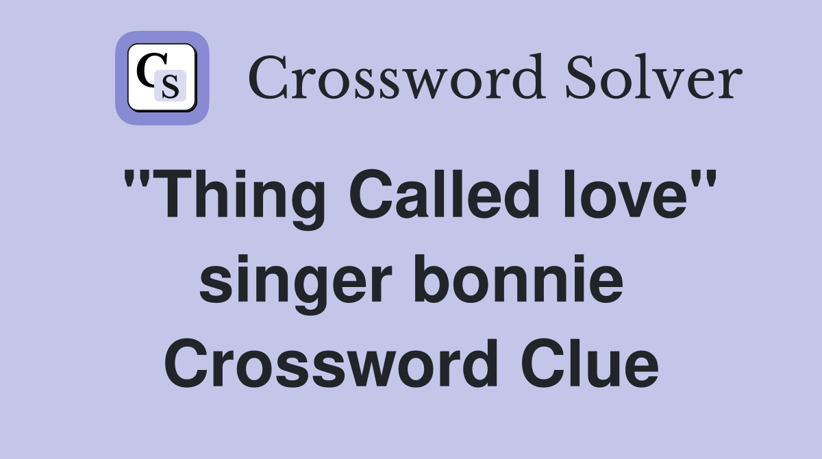 "Thing Called love" singer bonnie Crossword Clue Answers Crossword Solver
